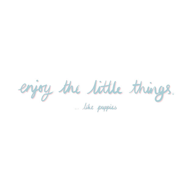 Enjoy the little things...like puppies Funny Blue Pink Quote Digital Illustration by AlmightyClaire