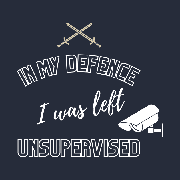 In My Defence I Was Left Unsupervised - Funny Quotes And Sayings - Meme - Humor - Sarcasm by Fashionablebits