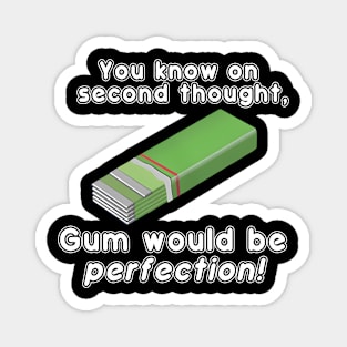 You Know On Second Thought, Gum Would Be Perfection! Magnet