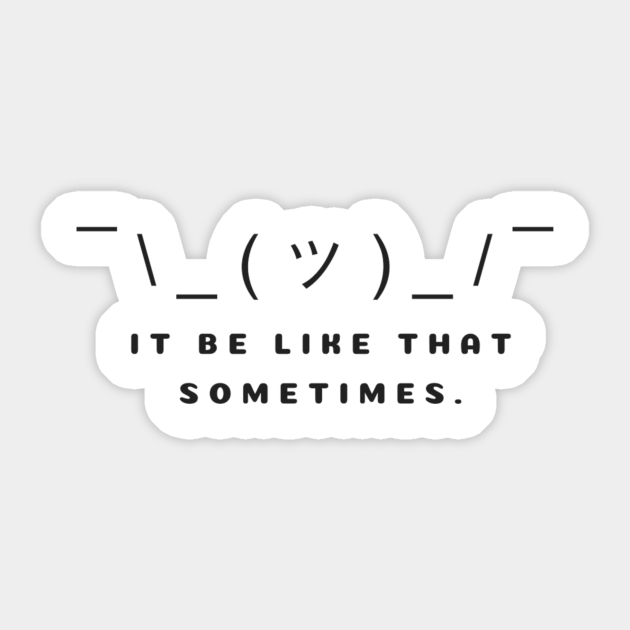 It Be Like That Sometimes Memes Sticker Teepublic