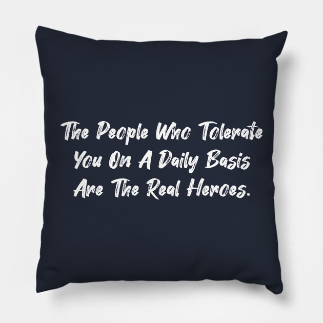 The people who tolerate you on a daily basis are the real heroes. Pillow by Among the Leaves Apparel