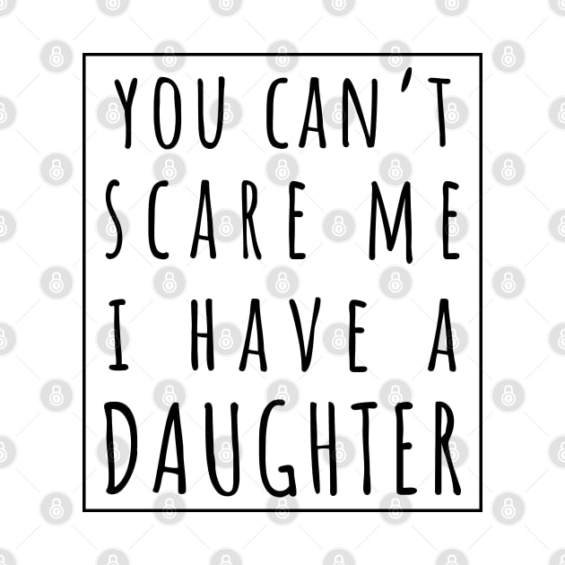 You Can't Scare Me I Have a Daughter. | Perfect Funny Gift for Dad Mom vintage. by VanTees