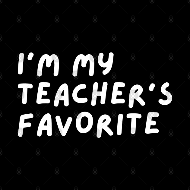 I'm My Teacher's Favorite Student Funny School apparel by mohazain