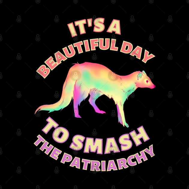 Beautiful Day to Smash the Patriarchy Ferret by Caring is Cool