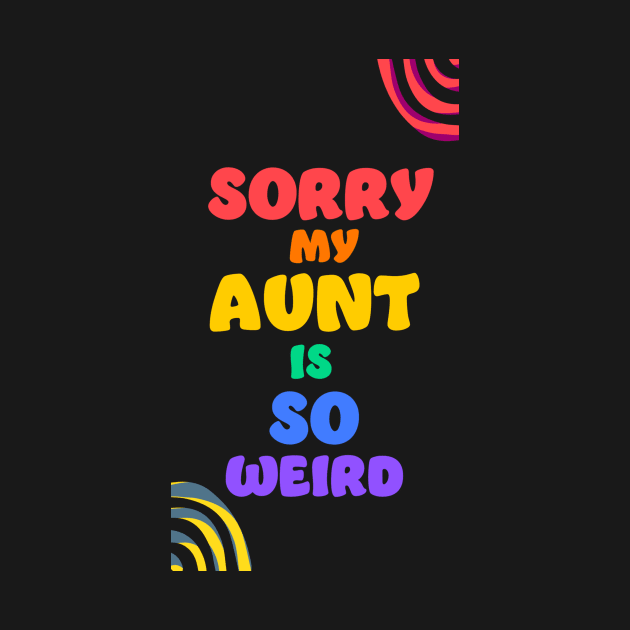 Sorry my aunt is so weird by Digital GraphX