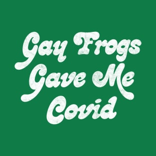 Gay Frogs Gave Me Covid  /// Conspiracy Meme Design T-Shirt