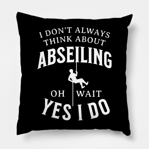 I Don't Always Think About Abseiling Oh Wait Yes I Do Pillow by Raventeez