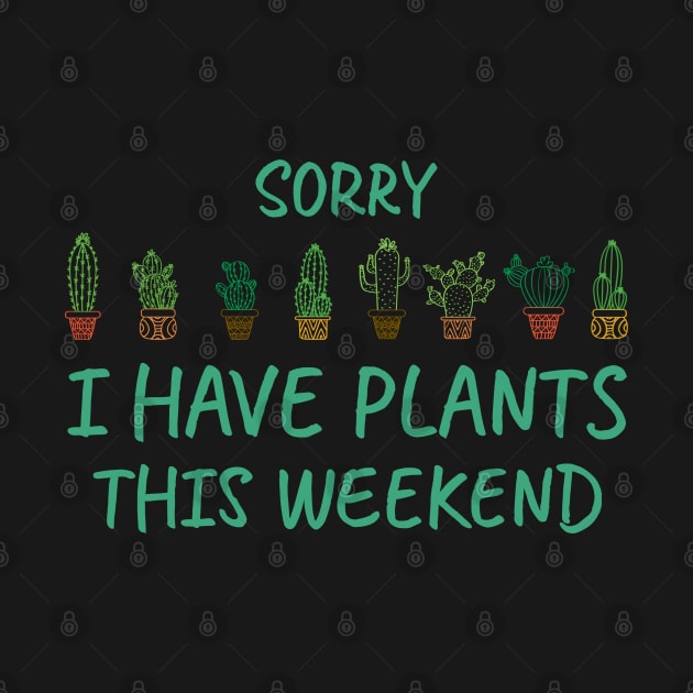 Sorry I Have Plants This Weekend, For Plants Lover by Clara switzrlnd