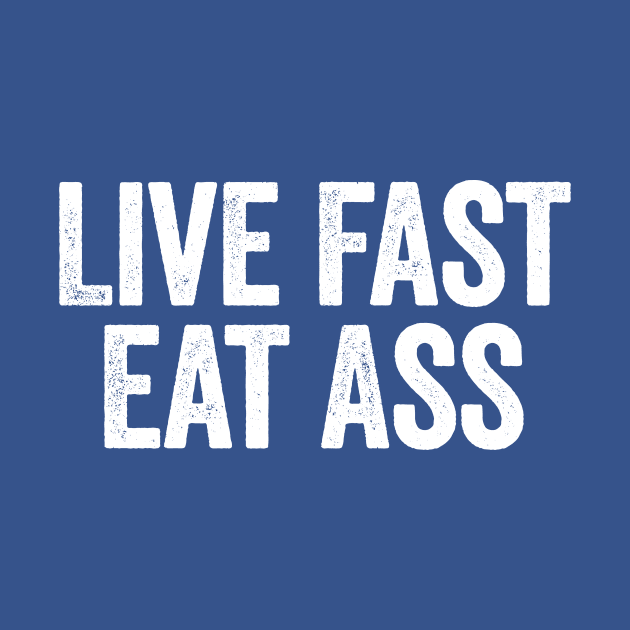 Live Fast Eat Ass Blue by GuuuExperience