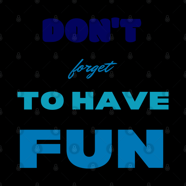 Don't Forget To Have Fun by baha2010