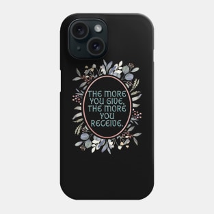 The more you give the more you receive. Phone Case