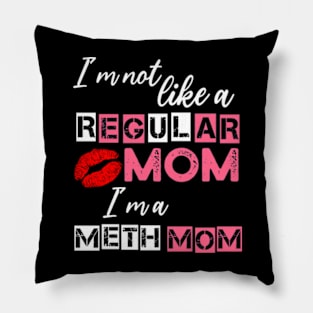 I'm Not Like A Regular Mom I'm A Meth Mom Pillow