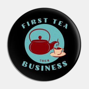 First Tea then Business Pin