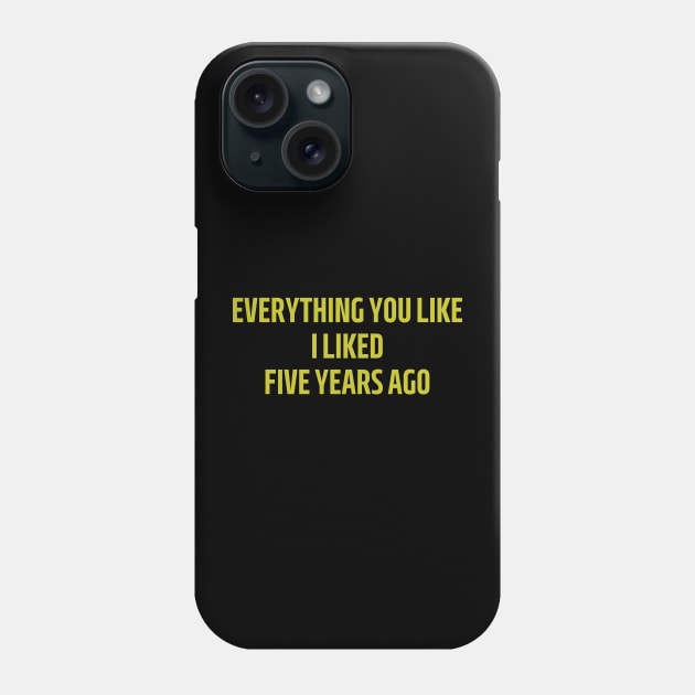 everything you like i liked five years ago Phone Case by mdr design