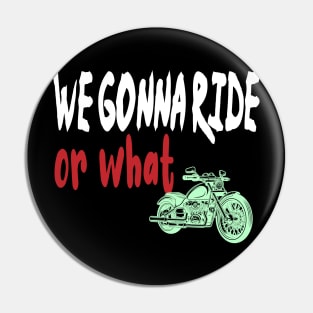 we gonna ride or what Pin