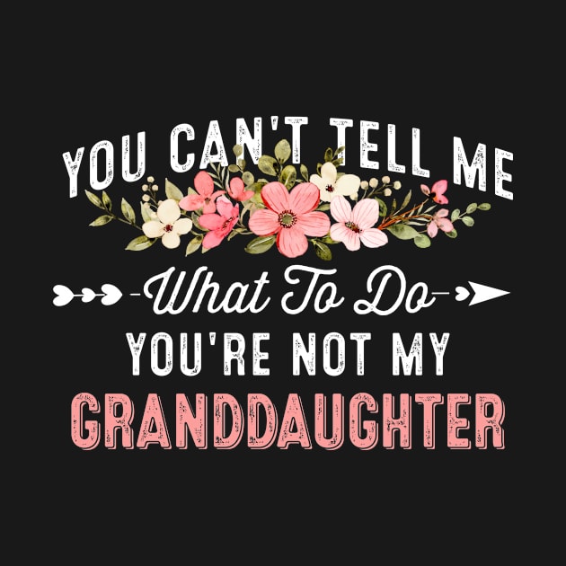 You Can't Tell Me What To Do You're Not My Granddaughter by baggageruptured