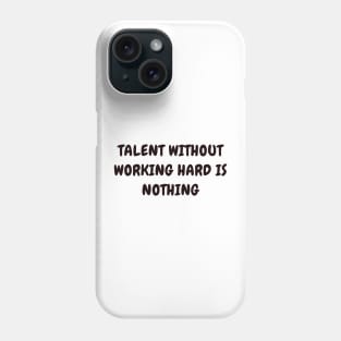 Talent without working hard is nothing Phone Case