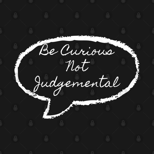 Be curious not judgemental by ShongyShop