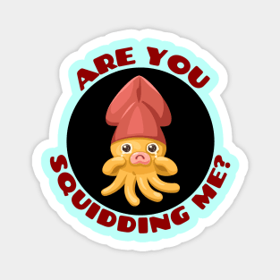 Are You Squidding Me | Squid Pun Magnet