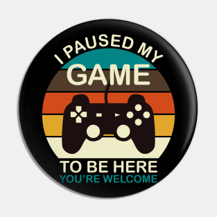 I Paused My Game To Be Here Pin