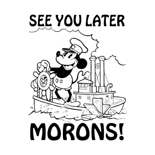 See you later morons! Steamboat Willie parody T-Shirt