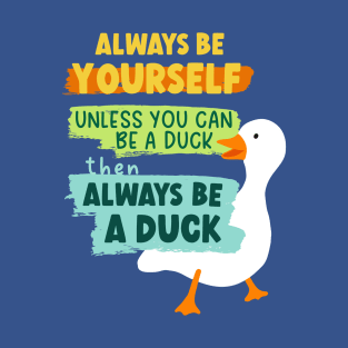 Always Be Yourself Unless You Can Be A Duck Then Always Be A Duck T-Shirt