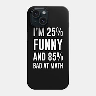 Im 25 percent funny and 85 percent bad at math Phone Case