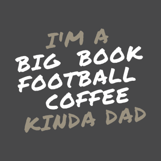 I'm a Big Book, Football, and Coffee Kinda Dad T-Shirt