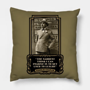 Charlie Chaplin Quotes: "The Saddest Thing I Can Imagine Is To Get Used To Luxury" Pillow