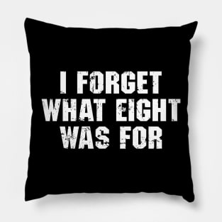 I Forget What Eight Was For Pillow