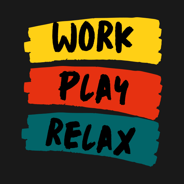 Work Play Relax by dryweave