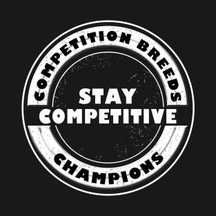 Stay Competitive T-Shirt