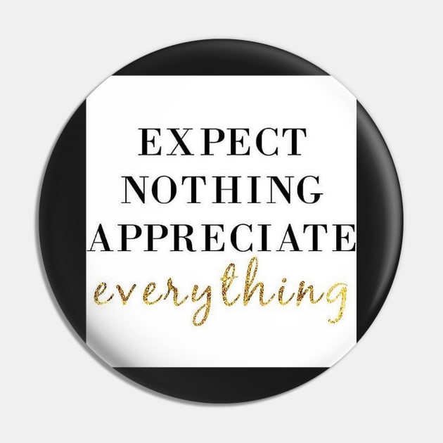 Expect Nothing Appreciate Everything Motivational T-Shirt Pin by shewpdaddy