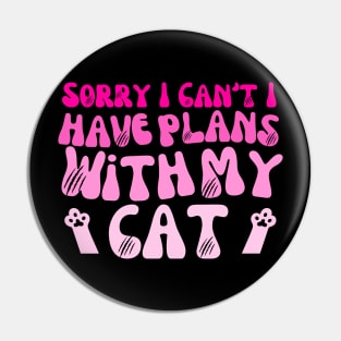 Sorry I Can't I Have Plans With My Cat Cute Cat Pin