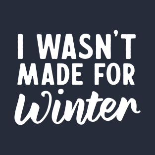 I wasn't made for winter T-Shirt