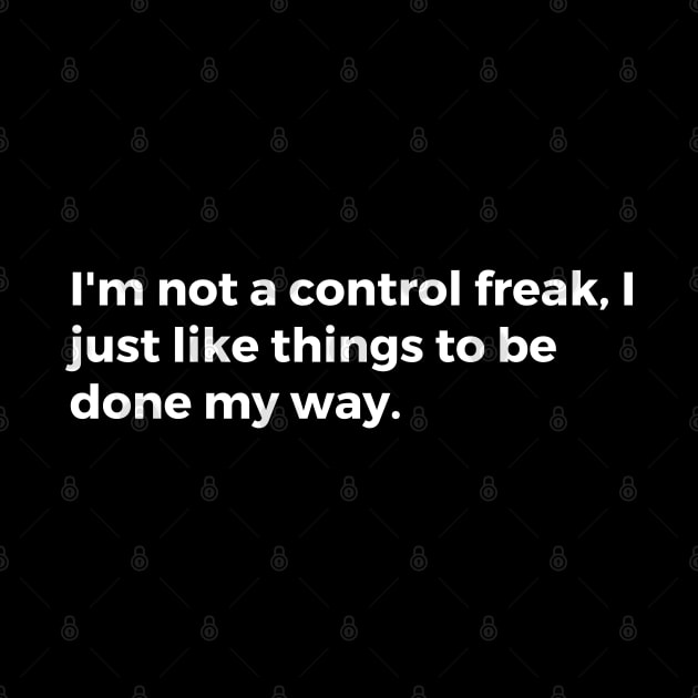 I'm not a control freak, I just like things to be done my way by TheCultureShack