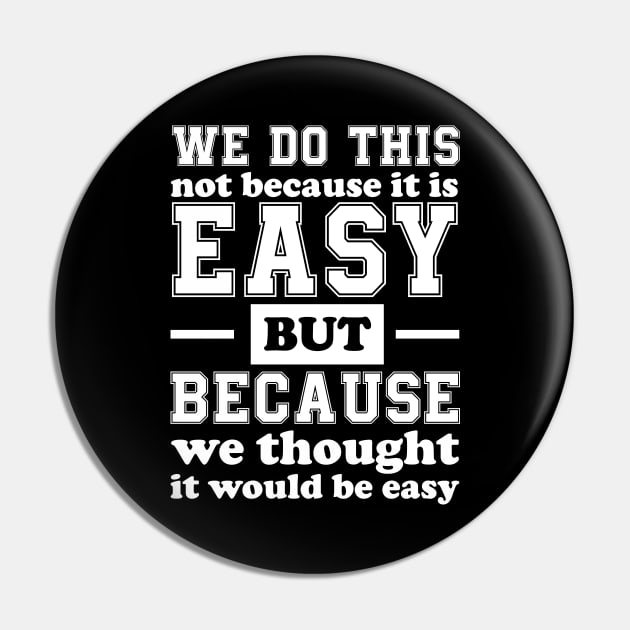 We Do This Not Because It Is Easy Funny Saying Tee Pin by chidadesign