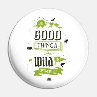 ALL GOOD THINGS ARE WILD AND FREE Pin