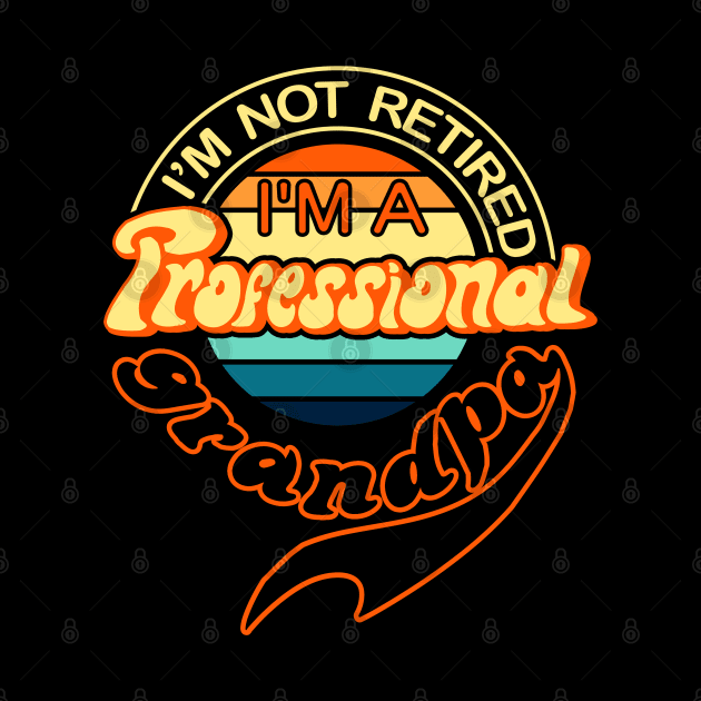 im not retired im a professional grandpa funny grandparents day gift by A Comic Wizard