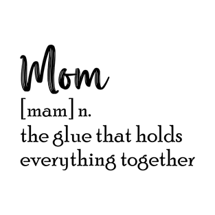 mom the glue that holds everything together,mom definition T-Shirt