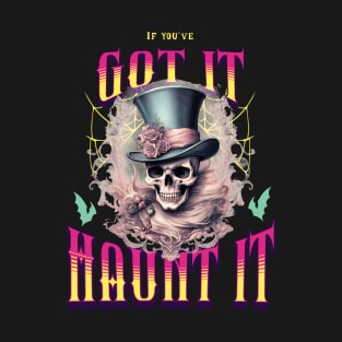 if you got it haunt it T-Shirt