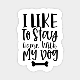 I Like To Stay Home With My Dog. Gift for Dog Obsessed People. Funny Dog Lover Design. Magnet