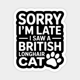 Sorry I'm Late I Saw A British Longhair Cat Magnet