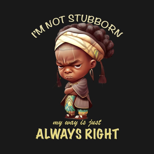 Character I'm Not Stubborn My Way Is Just Always Right Cute Adorable Funny Quote by Cubebox