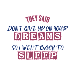 They Said Dont Give Up On Your Dreams Back To Sleep T-Shirt