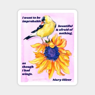 "I want to be improbable beautiful and afraid of nothing, as though I had wings." - Mary Oliver Magnet