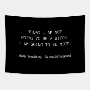 Today I am not going to be a bitch. I am going to be nice. Stop laughing. It could happen! Tapestry