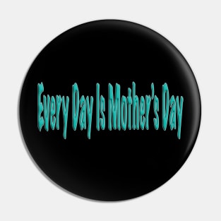 Everyday is Mother's Day Pin