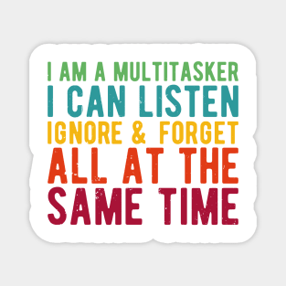 i am a multitasker i can listen ignore & forget all at the same time Magnet