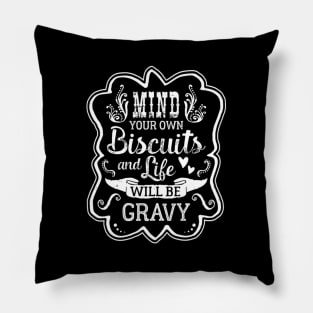 Mind Your Own Biscuits And Life Will Be Gravy 21556 Pillow